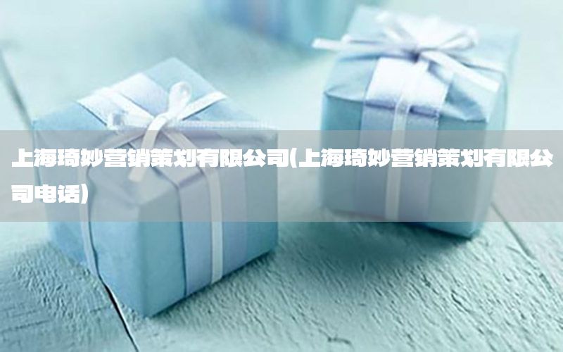 上海琦妙营销策划有限公司（上海琦妙营销策划有限公司电话）