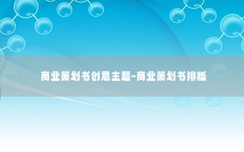 商业策划书创意主题-商业策划书排版