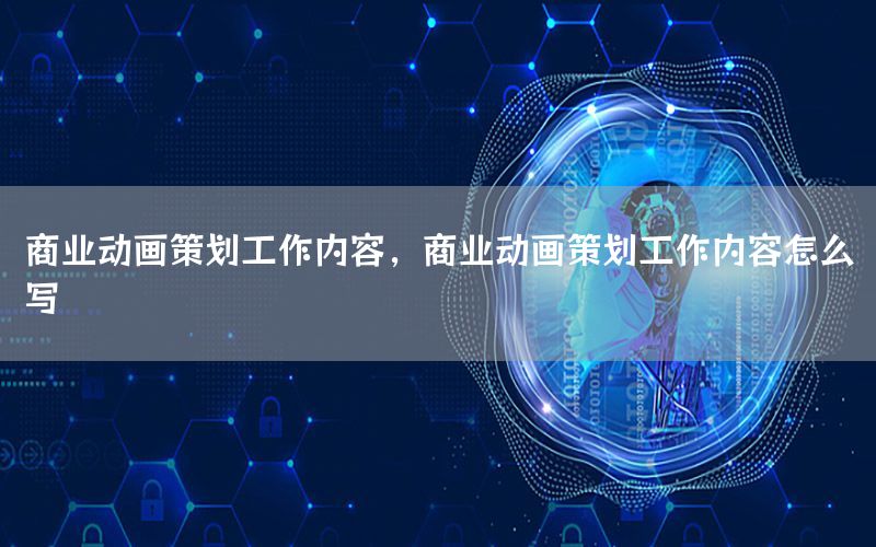 商业动画策划工作内容，商业动画策划工作内容怎么写