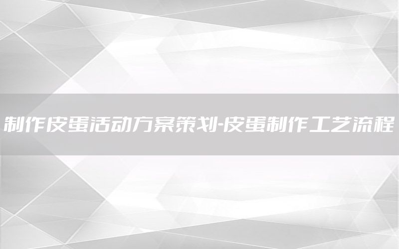 制作皮蛋活动方案策划-皮蛋制作工艺流程