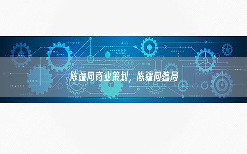 陈疆同商业策划，陈疆同骗局