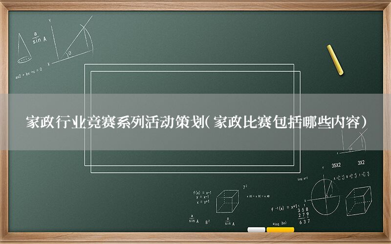 家政行业竞赛系列活动策划（家政比赛包括哪些内容）