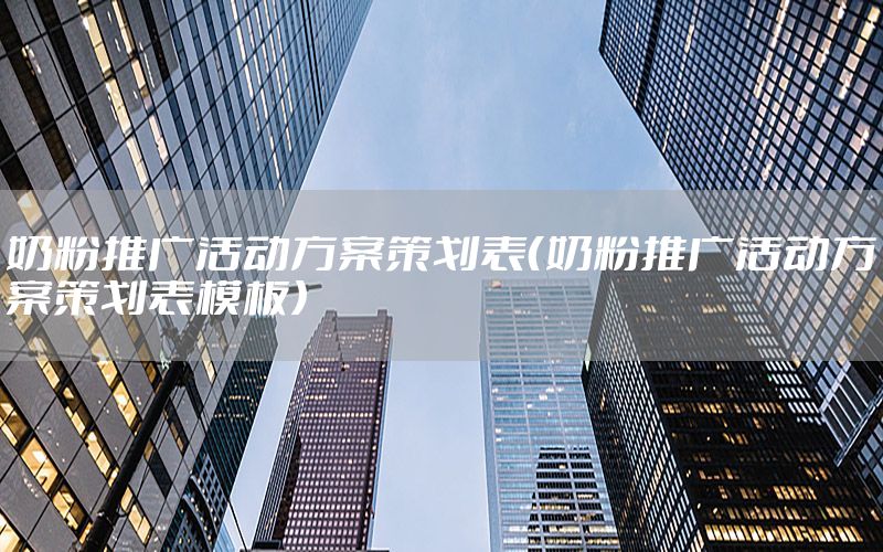 奶粉推广活动方案策划表（奶粉推广活动方案策划表模板）
