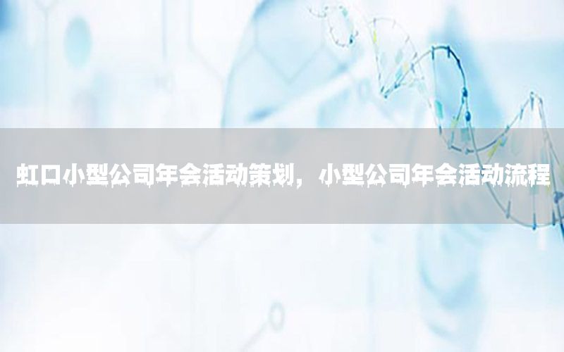 虹口小型公司年会活动策划，小型公司年会活动流程