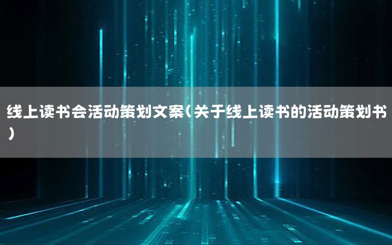 线上读书会活动策划文案（关于线上读书的活动策划书）