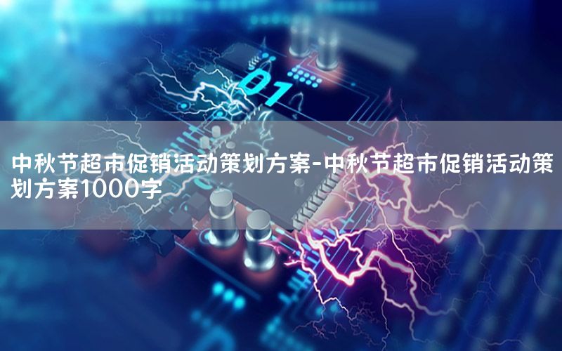 中秋节超市促销活动策划方案-中秋节超市促销活动策划方案1000字