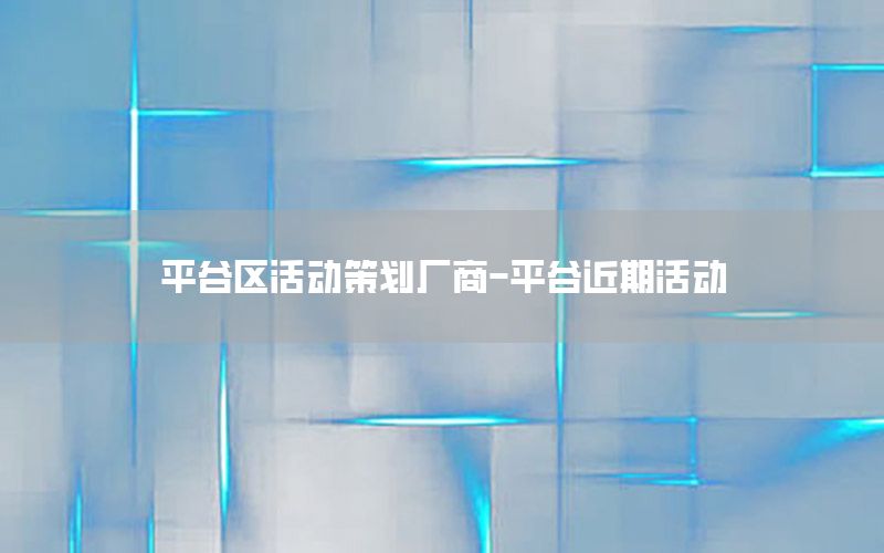 平谷区活动策划厂商-平谷近期活动
