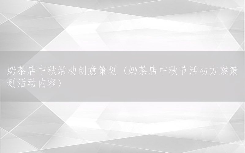 奶茶店中秋活动创意策划（奶茶店中秋节活动方案策划活动内容）