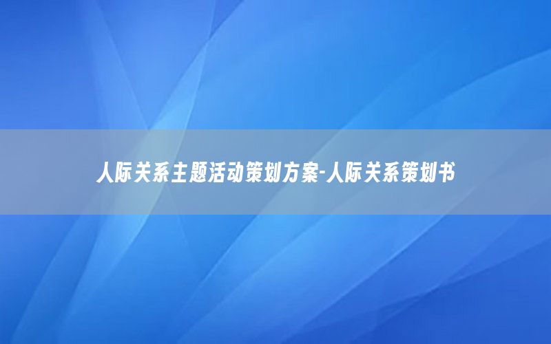 人际关系主题活动策划方案-人际关系策划书