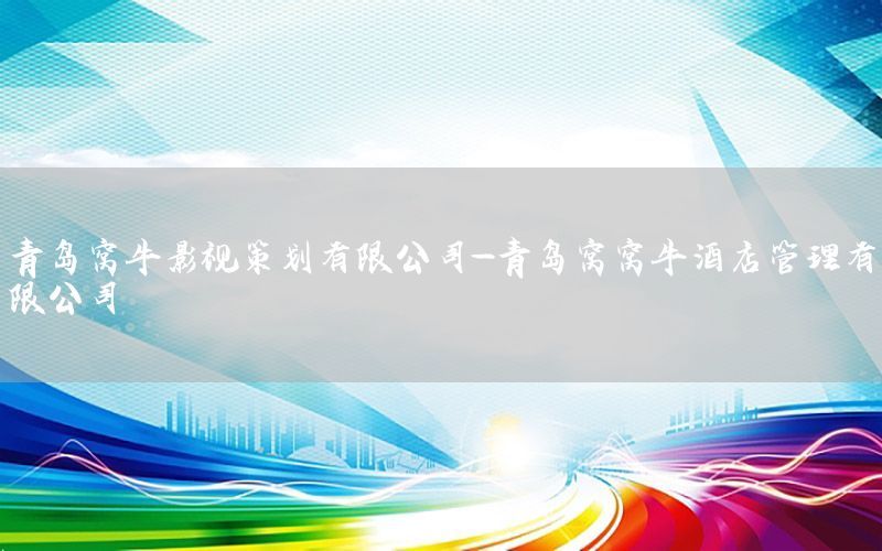 青岛窝牛影视策划有限公司-青岛窝窝牛酒店管理有限公司