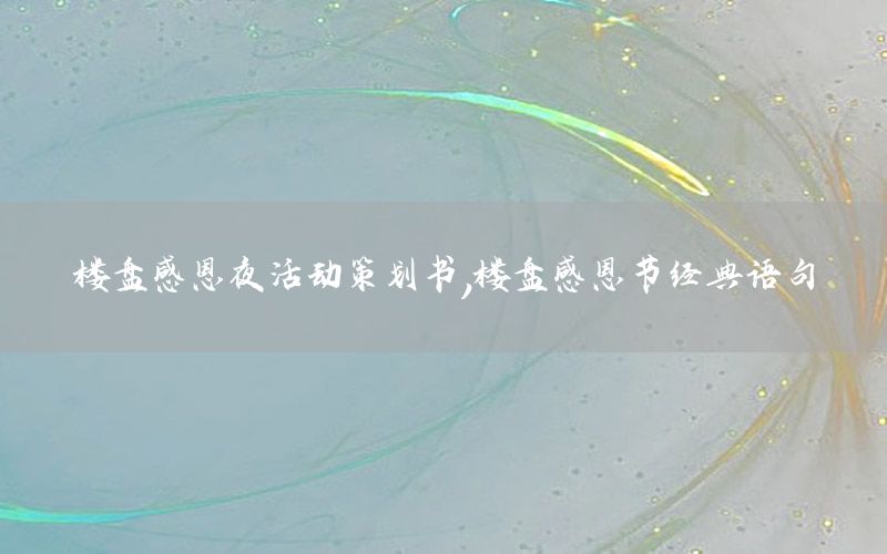 楼盘感恩夜活动策划书，楼盘感恩节经典语句