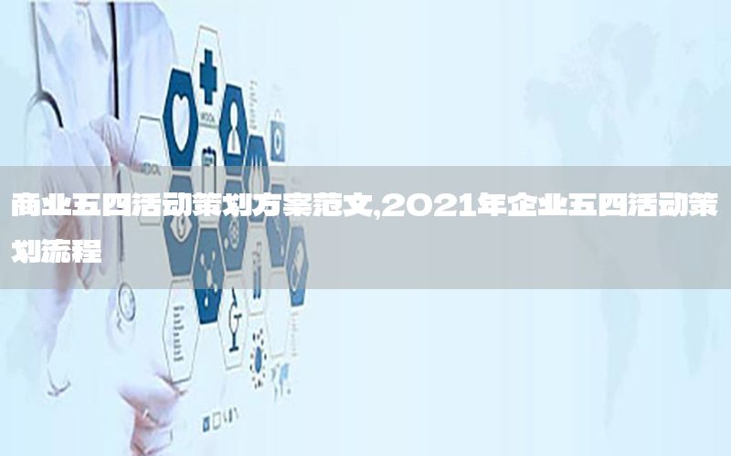商业五四活动策划方案范文，2021年企业五四活动策划流程