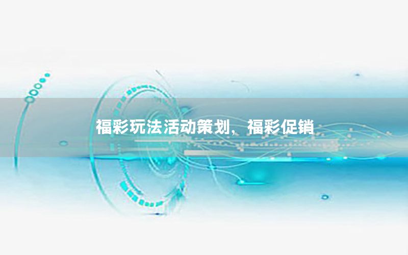 福彩玩法活动策划，福彩促销