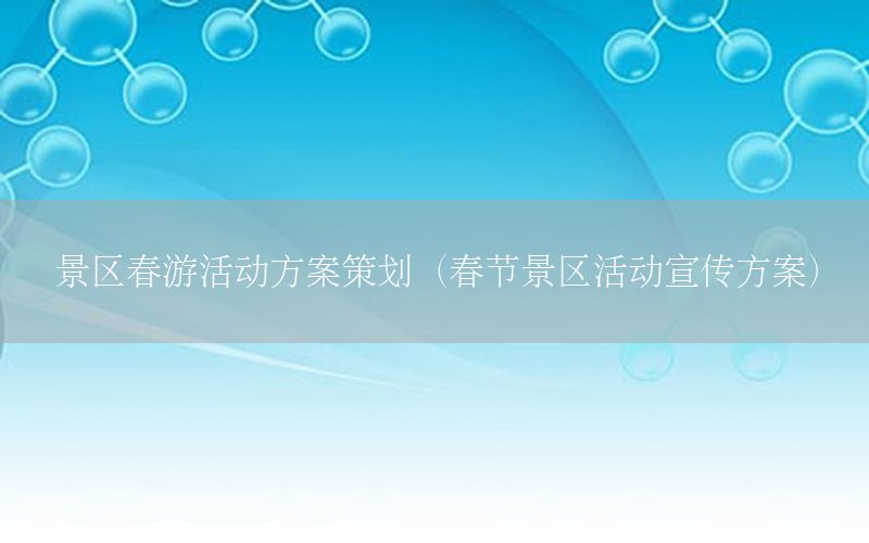 景区春游活动方案策划（春节景区活动宣传方案）