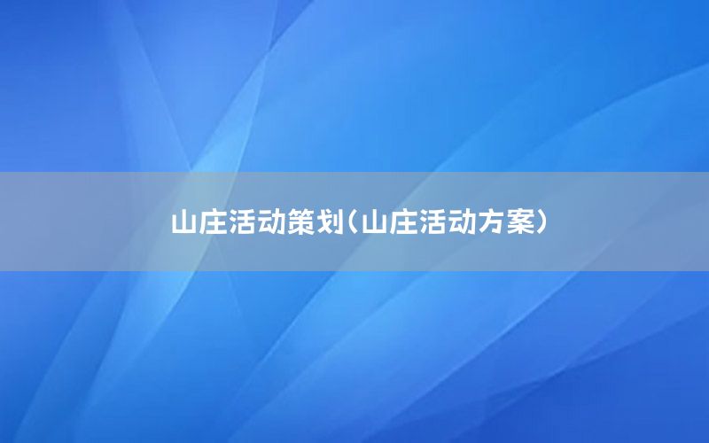山庄活动策划（山庄活动方案）