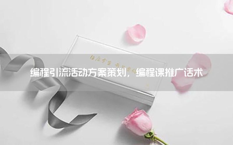 编程引流活动方案策划，编程课推广话术