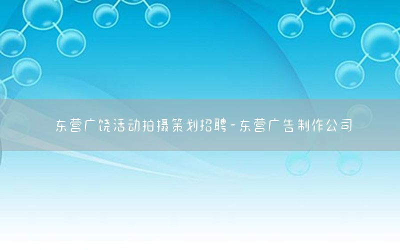 东营广饶活动拍摄策划招聘-东营广告制作公司