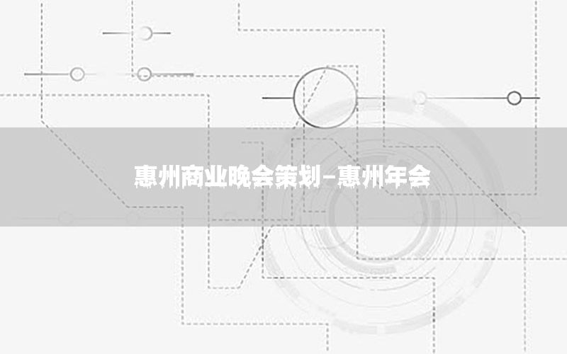 惠州商业晚会策划-惠州年会