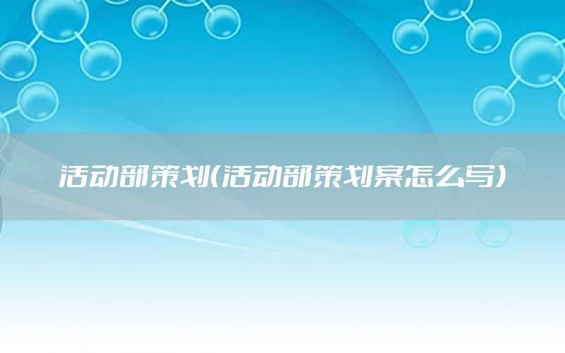 活动部策划（活动部策划案怎么写）