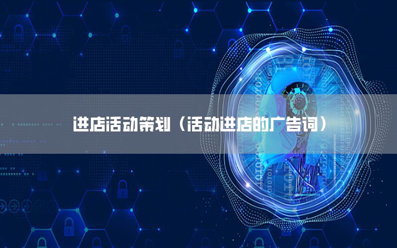 进店活动策划（活动进店的广告词）