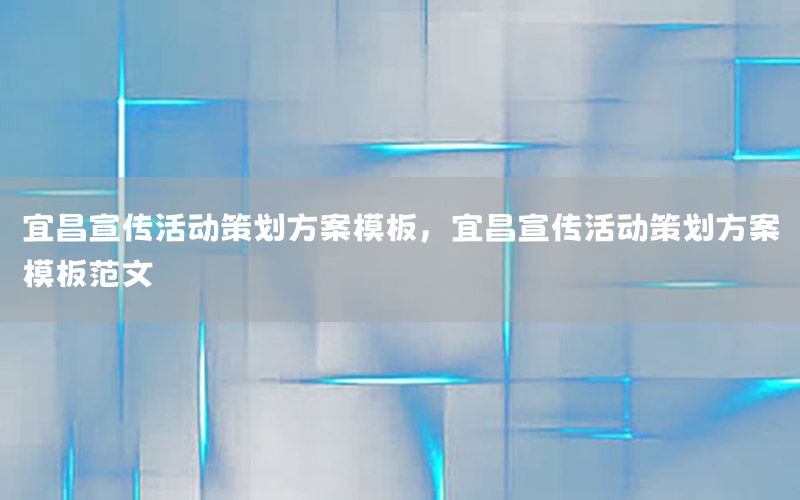 宜昌宣传活动策划方案模板，宜昌宣传活动策划方案模板范文