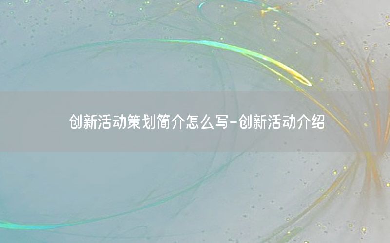 创新活动策划简介怎么写-创新活动介绍