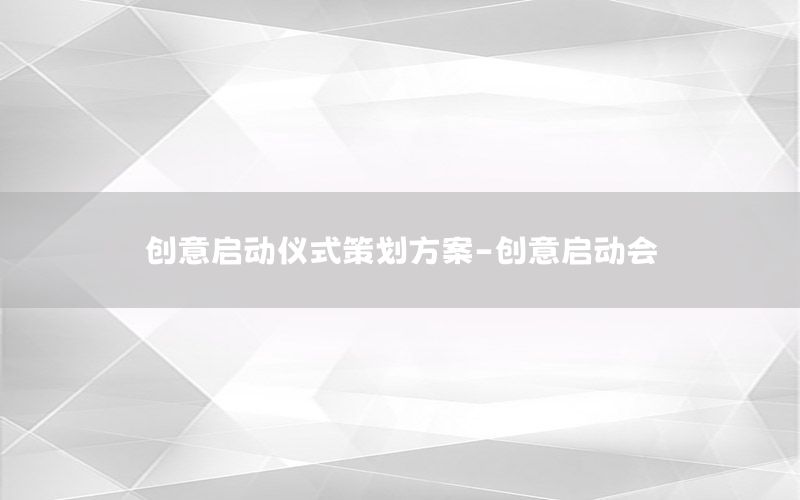 创意启动仪式策划方案-创意启动会