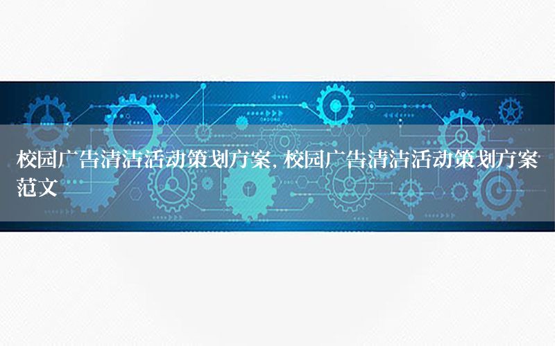 校园广告清洁活动策划方案，校园广告清洁活动策划方案范文