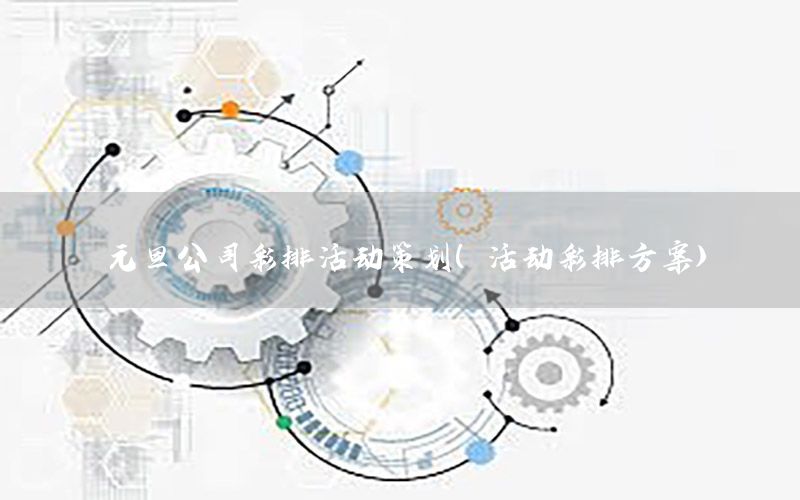 元旦公司彩排活动策划（活动彩排方案）
