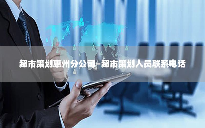 超市策划惠州分公司-超市策划人员联系电话
