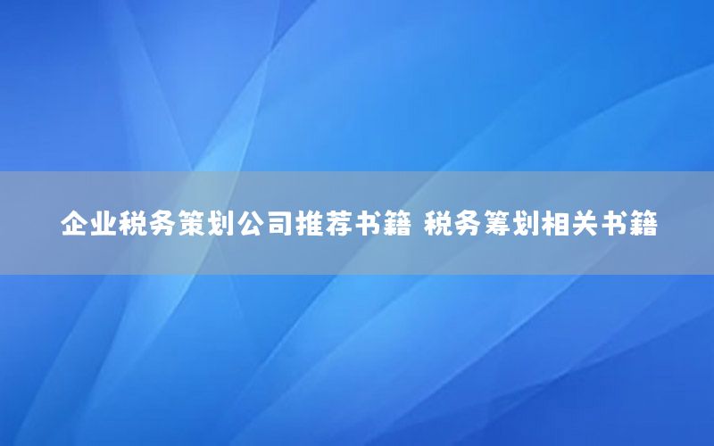企业税务策划公司推荐书籍，税务筹划相关书籍