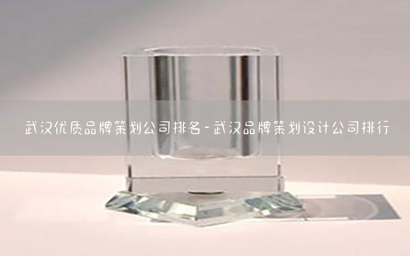 武汉优质品牌策划公司排名-武汉品牌策划设计公司排行