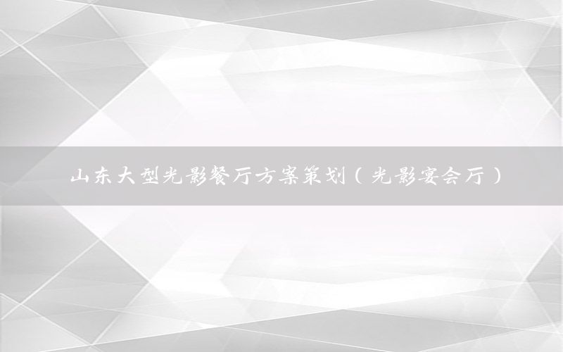 山东大型光影餐厅方案策划（光影宴会厅）