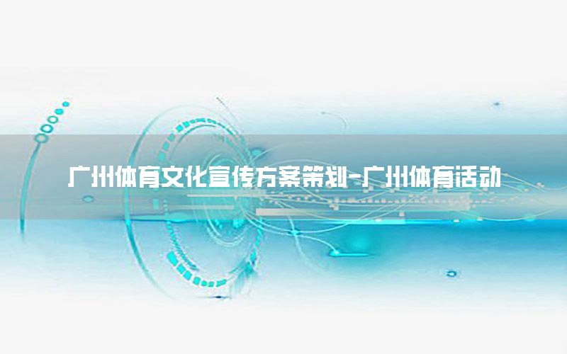 广州体育文化宣传方案策划-广州体育活动