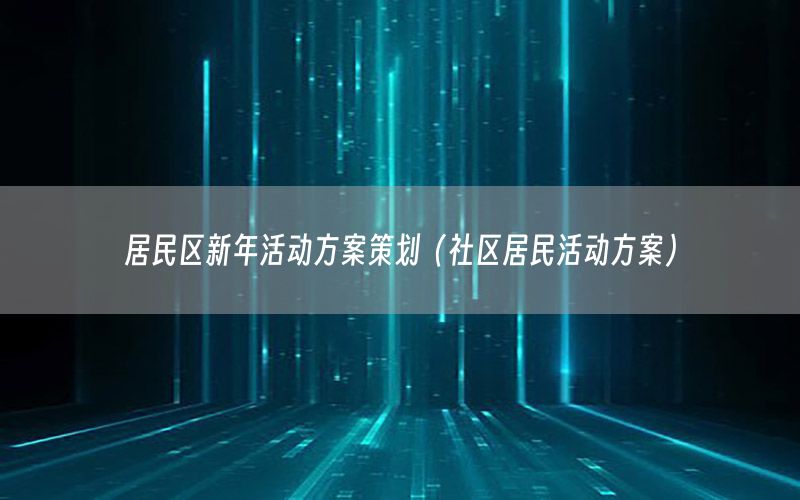 居民区新年活动方案策划（社区居民活动方案）