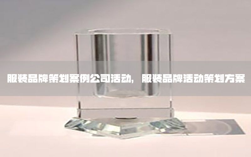 服装品牌策划案例公司活动，服装品牌活动策划方案