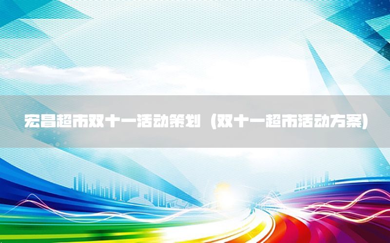 宏昌超市双十一活动策划（双十一超市活动方案）