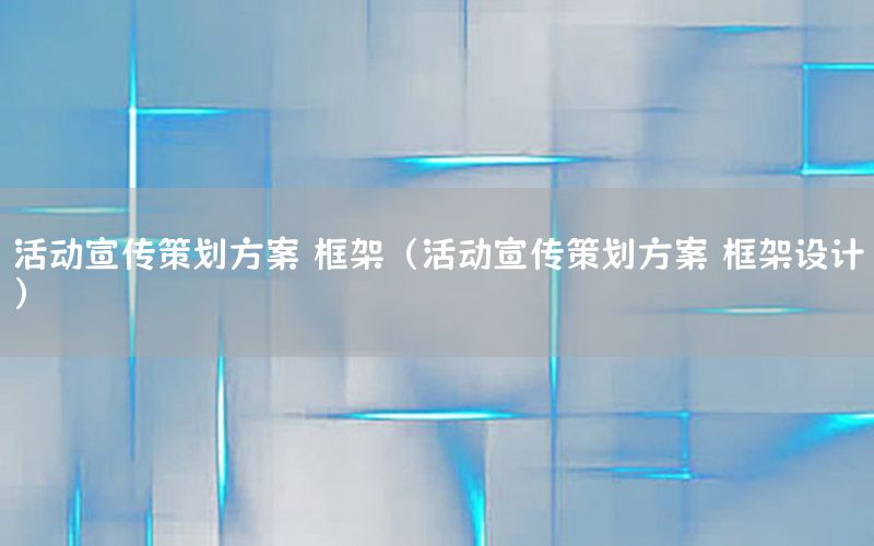 活动宣传策划方案 框架（活动宣传策划方案 框架设计）
