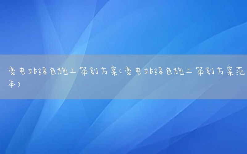 变电站绿色施工策划方案（变电站绿色施工策划方案范本）
