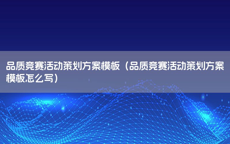 品质竞赛活动策划方案模板（品质竞赛活动策划方案模板怎么写）