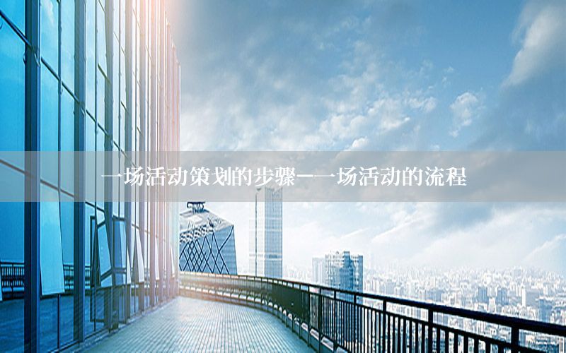 一场活动策划的步骤-一场活动的流程