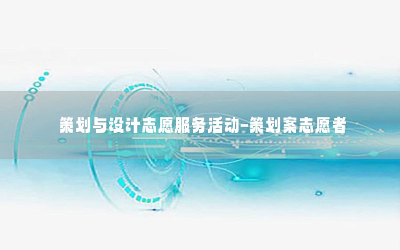 策划与设计志愿服务活动-策划案志愿者