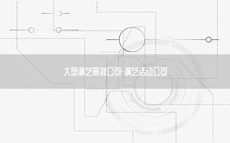 大型演艺策划公司-演艺活动公司