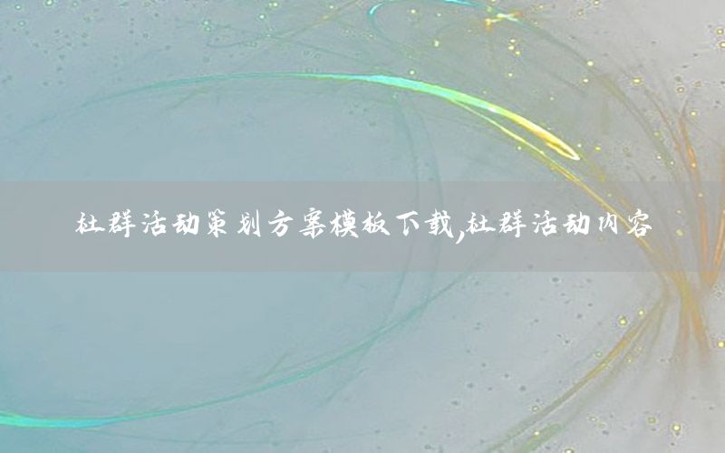 社群活动策划方案模板下载，社群活动内容