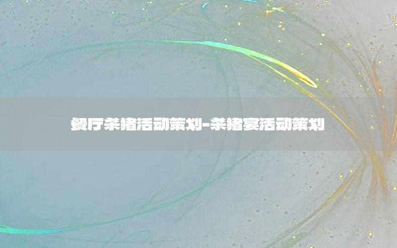 餐厅杀猪活动策划-杀猪宴活动策划