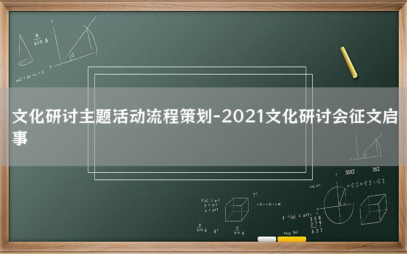 文化研讨主题活动流程策划-2021文化研讨会征文启事