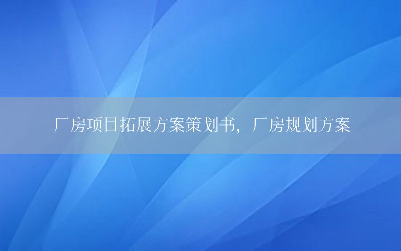 厂房项目拓展方案策划书，厂房规划方案
