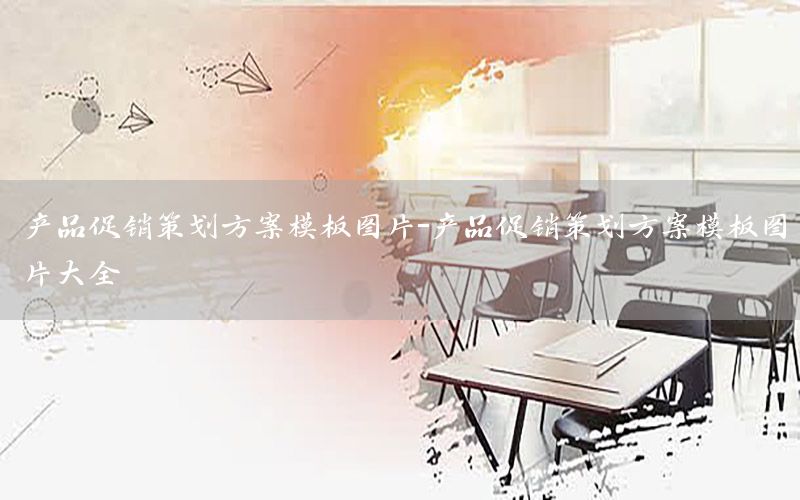 产品促销策划方案模板图片-产品促销策划方案模板图片大全