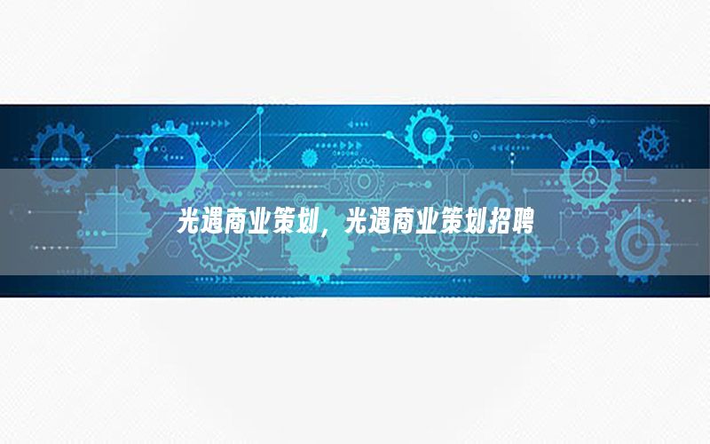 光遇商业策划，光遇商业策划招聘