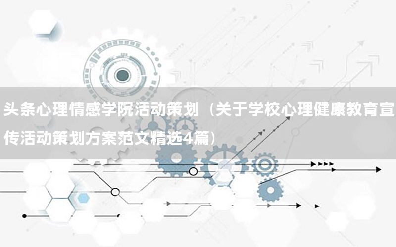 头条心理情感学院活动策划（关于学校心理健康教育宣传活动策划方案范文精选4篇）
